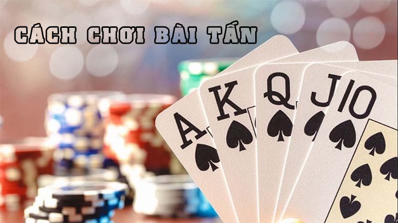 Hướng dẫn luật và cách chơi bài tấn dễ ăn tiền nhà cái 123B nhất 6 cách chơi bài tấn