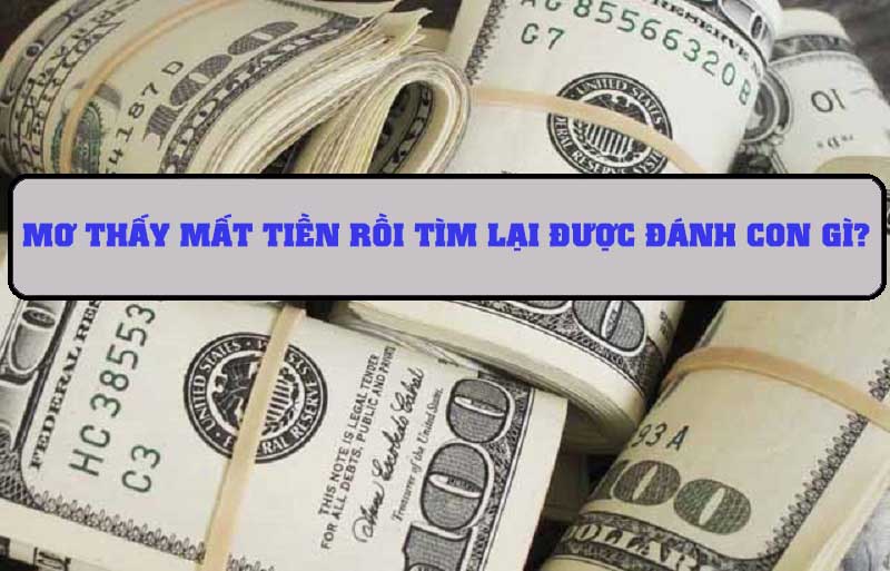 Mơ thấy mất tiền rồi tìm lại được nên đánh con gì? - Ý nghĩa giấc mơ 7 Mơ mất tiền rồi tìm lại được thì nên đánh con gì?