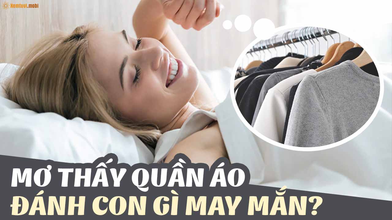 Mơ thấy phơi quần áo đánh con gì để trúng lớn? - Giải mã giấc mơ 7 mơ thấy phơi quần áo